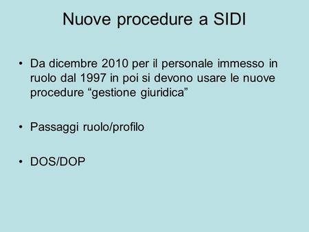 Nuove procedure a SIDI Da dicembre 2010 per il personale immesso in ruolo dal 1997 in poi si devono usare le nuove procedure “gestione giuridica” Passaggi.