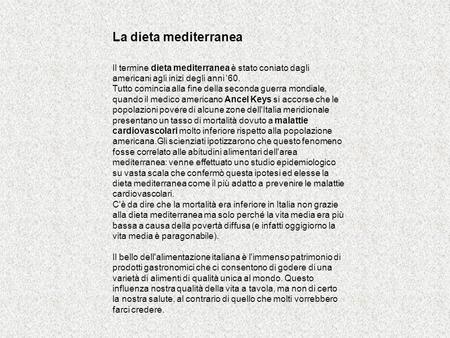 La dieta mediterranea   Il termine dieta mediterranea è stato coniato dagli americani agli inizi degli anni '60. Tutto comincia alla fine della seconda.