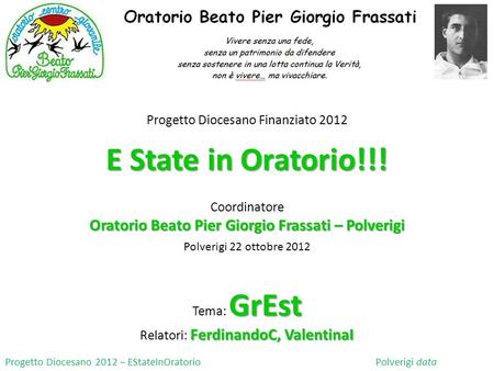 Progetto Diocesano Finanziato 2012 E State in Oratorio!!! Coordinatore Oratorio Beato Pier Giorgio Frassati – Polverigi GrEst Tema: GrEst FerdinandoC,
