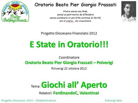 Progetto Diocesano Finanziato 2012 E State in Oratorio!!! Coordinatore Oratorio Beato Pier Giorgio Frassati – Polverigi Giochi all Aperto Tema: Giochi.