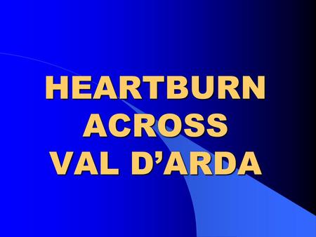 HEARTBURN ACROSS VAL D’ARDA