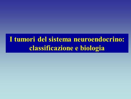 I tumori del sistema neuroendocrino: classificazione e biologia