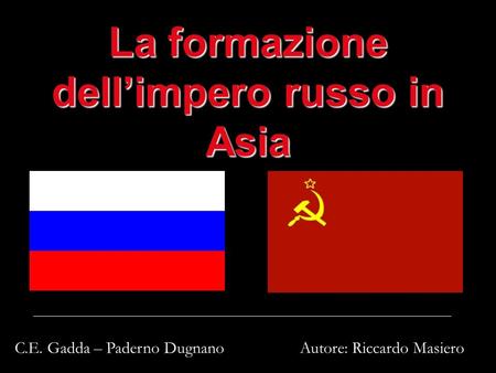 La formazione dellimpero russo in Asia Autore: Riccardo MasieroC.E. Gadda – Paderno Dugnano.