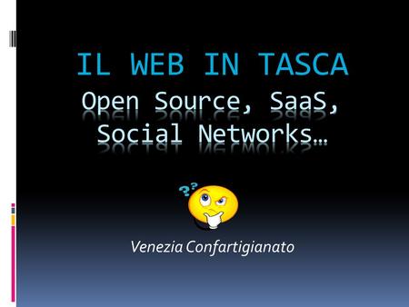 Venezia Confartigianato. Open Source: che cose Source CodeCompila, Verifica, Installa…Programma Il codice sorgente (source code)…. e a volte qualcosa.