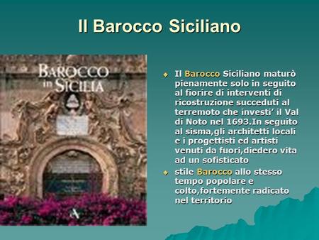 Il Barocco Siciliano Il Barocco Siciliano maturò pienamente solo in seguito al fiorire di interventi di ricostruzione succeduti al terremoto che investi’
