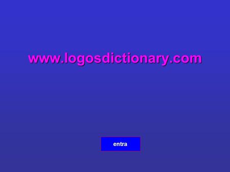 Www.logosdictionary.com entra. Ricerca semplice inserire la parola click! Non occorre indicare la lingua !
