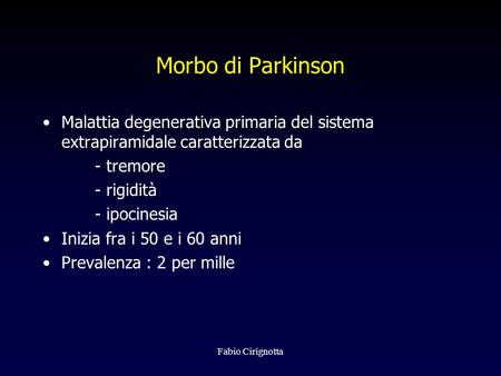 Morbo di Parkinson Malattia degenerativa primaria del sistema extrapiramidale caratterizzata da - tremore - rigidità - ipocinesia Inizia fra i 50 e i 60.
