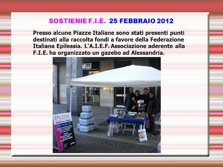 SOSTIENIE F.I.E. 25 FEBBRAIO 2012 Presso alcune Piazze Italiane sono stati presenti punti destinati alla raccolta fondi a favore della Federazione Italiana.
