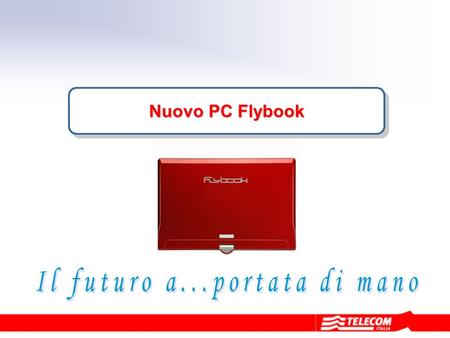 Nuovo PC Flybook. PC ideale per chi lavora in movimento Il massimo della Tecnologia e della Multimedialità racchiuse nel più piccolo spazio al mondo Design.