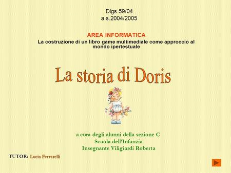 Dlgs.59/04 a.s.2004/2005 AREA INFORMATICA La costruzione di un libro game multimediale come approccio al mondo ipertestuale TUTOR: Lucia Ferrarelli a.