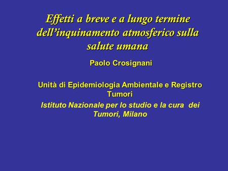 Paolo Crosignani Unità di Epidemiologia Ambientale e Registro Tumori