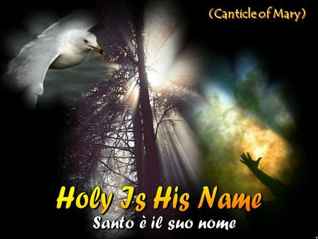 (Canticle of Mary) Holy Is His Name Santo è il suo nome.