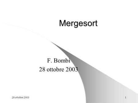 28 ottobre 20031 Mergesort F. Bombi 28 ottobre 2003.
