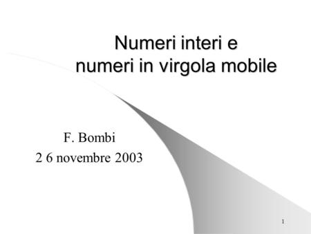 1 Numeri interi e numeri in virgola mobile F. Bombi 2 6 novembre 2003.