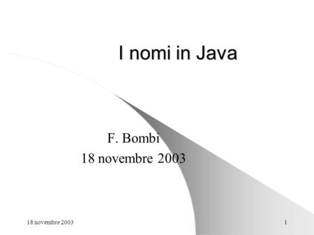 I nomi in Java F. Bombi 18 novembre 2003 18 novembre 2003.