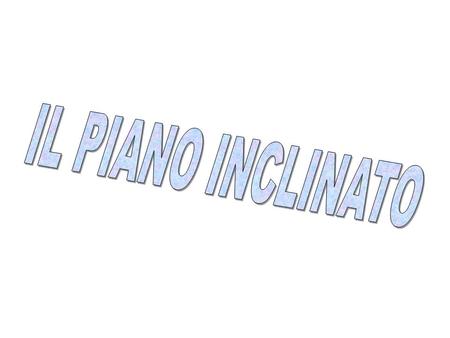 IL PIANO INCLINATO.