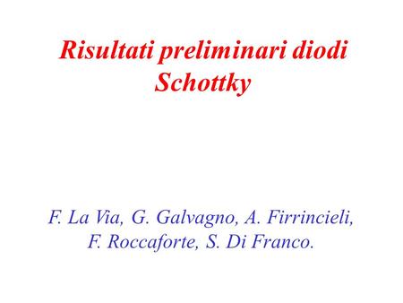 Risultati preliminari diodi Schottky F. La Via, G. Galvagno, A. Firrincieli, F. Roccaforte, S. Di Franco.