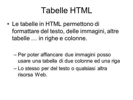 Tabelle HTML Le tabelle in HTML permettono di formattare del testo, delle immagini, altre tabelle … in righe e colonne. Per poter affiancare due immagini.