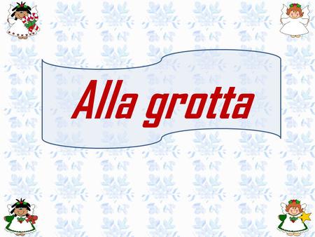 Alla grotta.