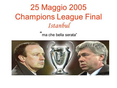 25 Maggio 2005 Champions League Final Istanbul “ma che bella serata”