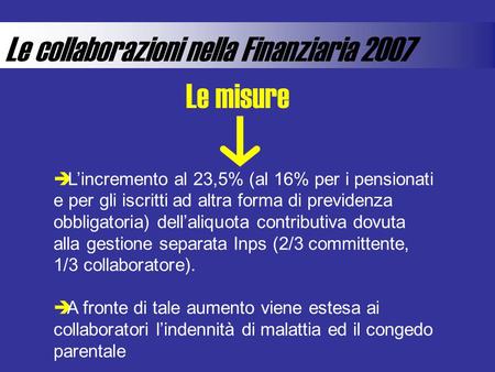 Le collaborazioni nella Finanziaria 2007 Lincremento al 23,5% (al 16% per i pensionati e per gli iscritti ad altra forma di previdenza obbligatoria) dellaliquota.
