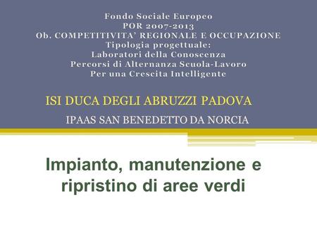 IPAAS SAN BENEDETTO DA NORCIA Impianto, manutenzione e ripristino di aree verdi ISI DUCA DEGLI ABRUZZI PADOVA.