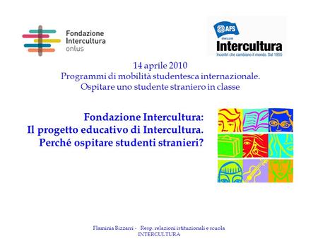 14 aprile 2010 Programmi di mobilità studentesca internazionale. Ospitare uno studente straniero in classe Flaminia Bizzarri - Resp. relazioni istituzionali.