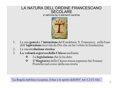 LA NATURA DELL’ORDINE FRANCESCANO SECOLARE è definita da 3 elementi cardine 1. 	La sua genesi e l’intenzione del Fondatore, S. Francesco, sulla base 		dell’ispirazione.