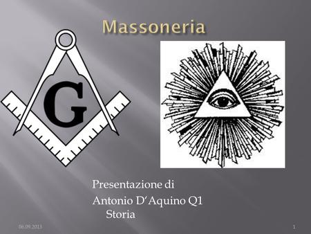 Massoneria Presentazione di Antonio D‘Aquino Q1 Storia 06.09.2013.