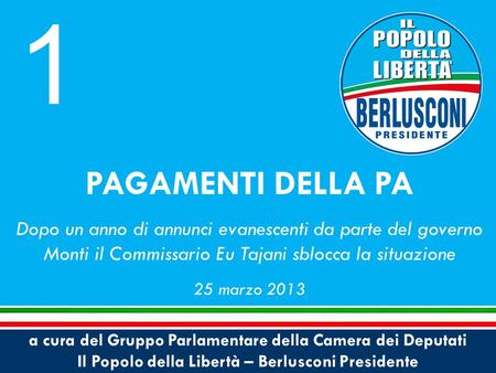 A cura del Gruppo Parlamentare della Camera dei Deputati Il Popolo della Libertà – Berlusconi Presidente PAGAMENTI DELLA PA Dopo un anno di annunci evanescenti.