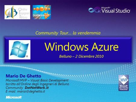 Windows Azure Community Tour… la vendemmia Mario De Ghetto Microsoft MVP – Visual Basic Development Iscritto allOrdine degli Ingegneri di Belluno Community.