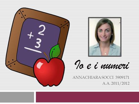 Io e i numeri Annachiara Socci 3909171 a.a. 2011/2012.