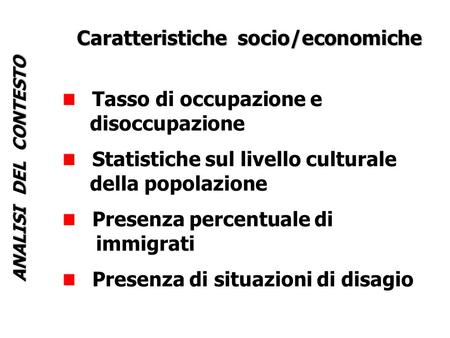ANALISI DEL CONTESTO Caratteristiche socio/economiche Tasso di occupazione e disoccupazione Statistiche sul livello culturale della popolazione Presenza.