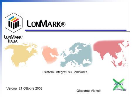Italia ® I sistemi integrati su LonWorks Giacomo Vianelli Verona 21 Ottobre 2008.