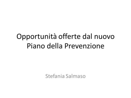 Opportunità offerte dal nuovo Piano della Prevenzione Stefania Salmaso.