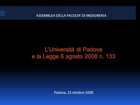 ASSEMBLEA DELLA FACOLTA DI INGEGNERIA LUniversità di Padova e la Legge 6 agosto 2008 n. 133 Padova, 23 ottobre 2008.
