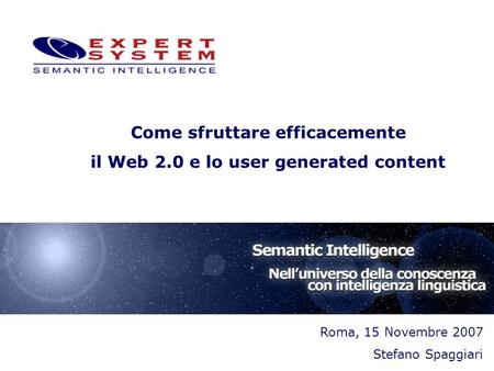 Roma, 15 Novembre 2007 Stefano Spaggiari Come sfruttare efficacemente il Web 2.0 e lo user generated content.
