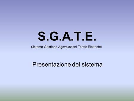 S.G.A.T.E. Presentazione del sistema Sistema Gestione Agevolazioni Tariffe Elettriche.