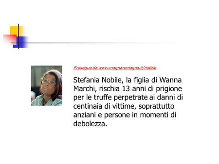Prosegue da www.magnaromagna.it/notizie Stefania Nobile, la figlia di Wanna Marchi, rischia 13 anni di prigione per le truffe perpetrate ai danni di centinaia.