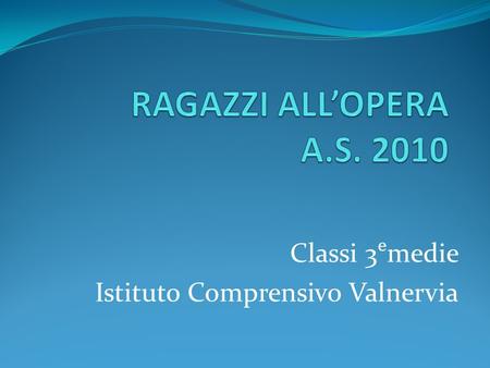 Classi 3medie Istituto Comprensivo Valnervia. RAGAZZI ALLOPERA È un progetto di lunga data (anno 2002) realizzato in collaborazione fra la Scuola Media.