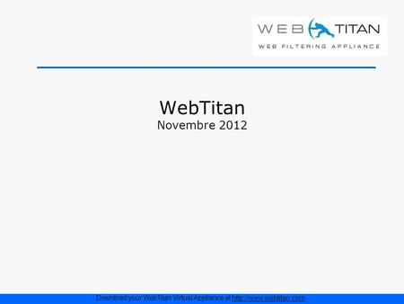 WebTitan Novembre 2012 Download your WebTitan Virtual Appliance at