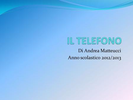 Di Andrea Matteucci Anno scolastico 2012/2013