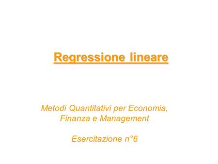 Regressione lineare Metodi Quantitativi per Economia, Finanza e Management Esercitazione n°6.