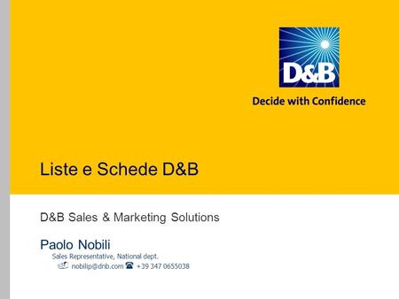 Liste e Schede D&B D&B Sales & Marketing Solutions Paolo Nobili Sales Representative, National dept. +39 347 0655038.