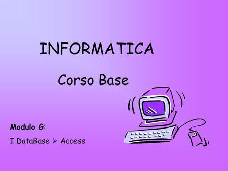 INFORMATICA Corso Base Modulo G: I DataBase  Access.