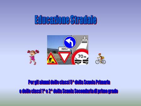 Educazione Stradale Per gli alunni delle classi 5^ della Scuola Primaria e delle classi 1^ e 2^ della Scuola Secondaria di primo grado.