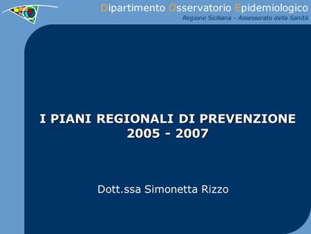 I PIANI REGIONALI DI PREVENZIONE 2005 - 2007 Dott.ssa Simonetta Rizzo.