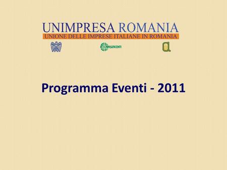 Programma Eventi - 2011. Chi siamo Nata nel luglio 2003, UNIMPRESA Romania è la prima territoriale allestero del sistema datoriale italiano; lAssociazione.
