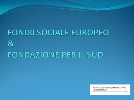 FOND0 SOCIALE EUROPEO & FONDAZIONE PER IL SUD