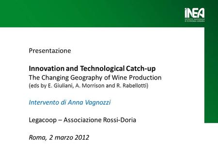 Presentazione Innovation and Technological Catch-up The Changing Geography of Wine Production (eds by E. Giuliani, A. Morrison and R. Rabellotti) Intervento.